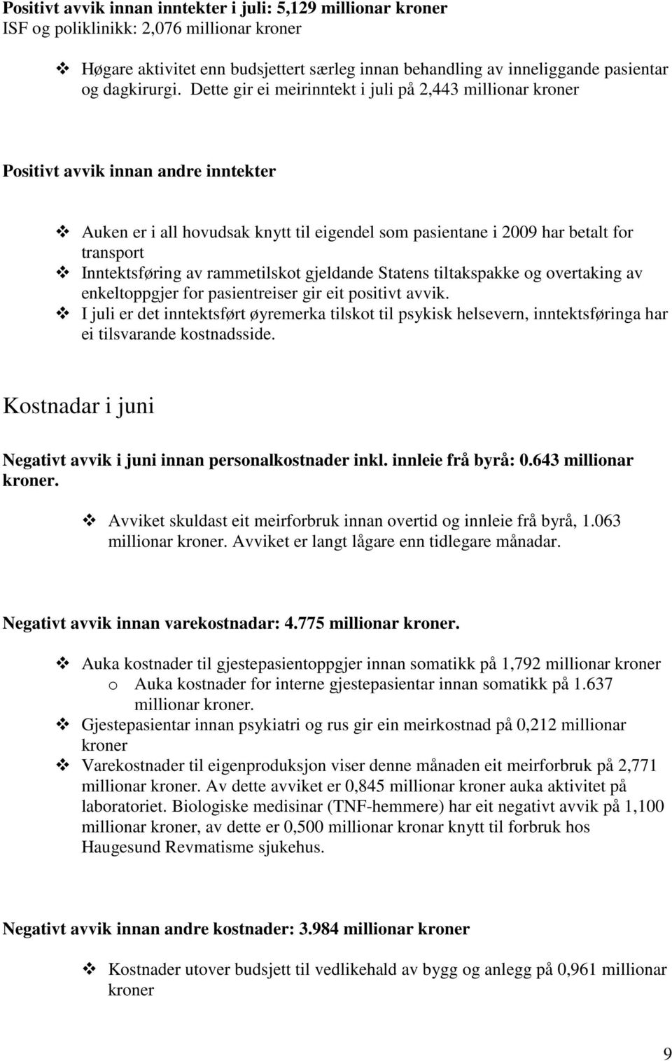 Dette gir ei meirinntekt i juli på 2,443 millionar kroner Positivt avvik innan andre inntekter Auken er i all hovudsak knytt til eigendel som pasientane i 2009 har betalt for transport Inntektsføring