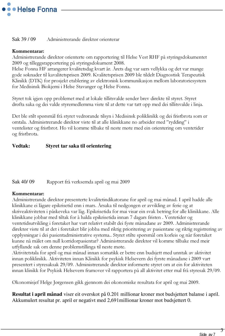 Kvalitetsprisen 2009 ble tildelt Diagnostisk Terapeutisk Klinikk (DTK) for prosjekt etablering av elektronisk kommunikasjon mellom laboratoriesystem for Medisinsk Biokjemi i Helse Stavanger og Helse