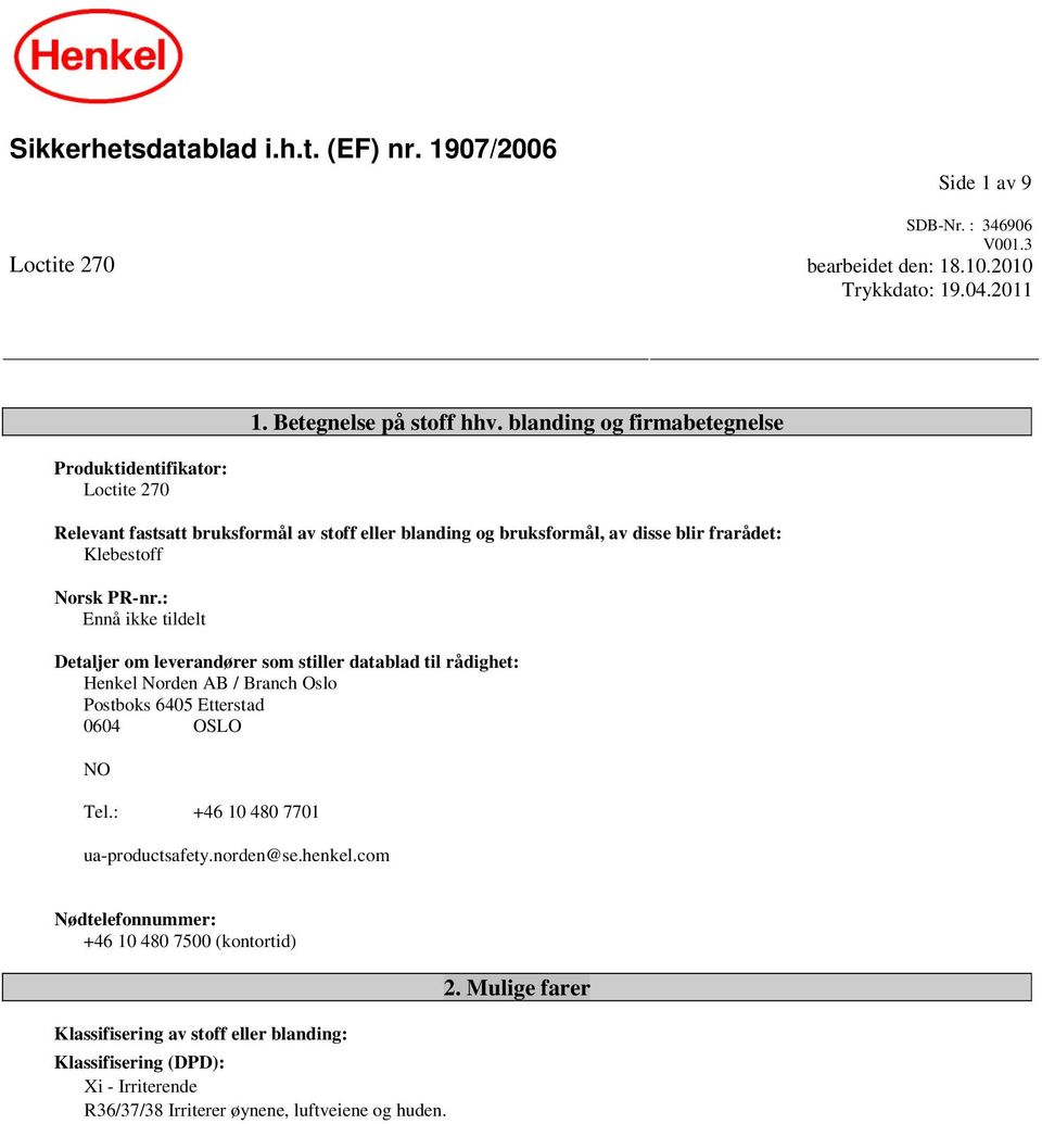 : Ennå ikke tildelt Detaljer om leverandører som stiller datablad til rådighet: Henkel Norden AB / Branch Oslo Postboks 6405 Etterstad 0604 OSLO NO Tel.: +46 10 480 7701 ua-productsafety.