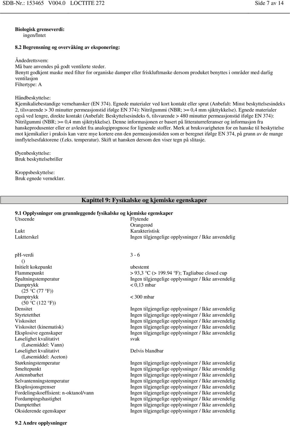 (EN 374). Egnede materialer ved kort kontakt eller sprut (Anbefalt: Minst beskyttelsesindeks 2, tilsvarende > 30 minutter permeasjonstid ifølge EN 374): Nitrilgummi (NBR; >= 0,4 mm sjikttykkelse).