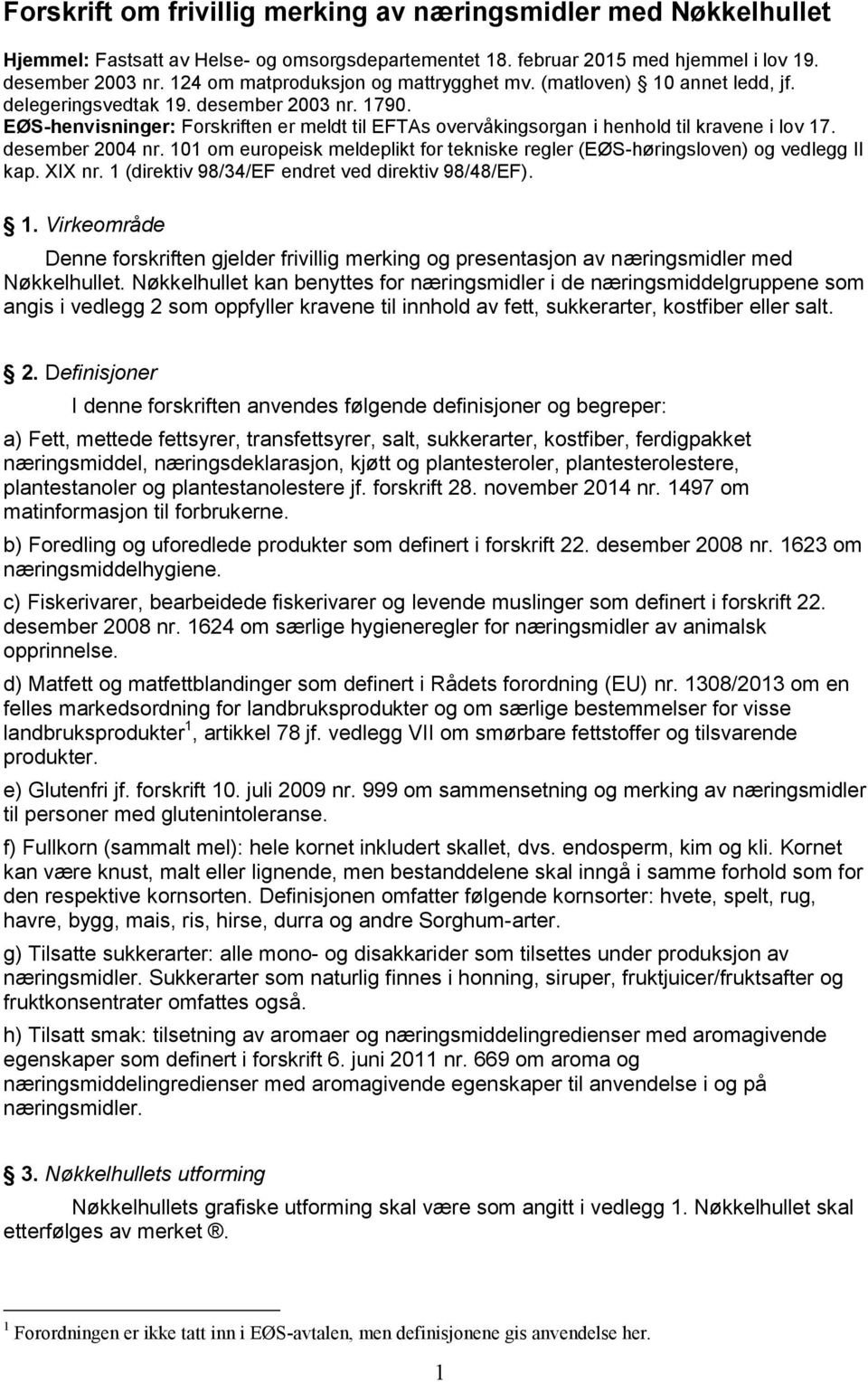 EØS-henvisninger: Forskriften er meldt til EFTAs overvåkingsorgan i henhold til kravene i lov 17. desember 2004 nr.