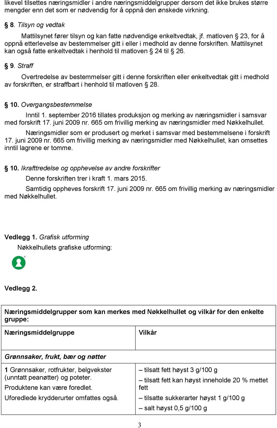 Mattilsynet kan også fatte enkeltvedtak i henhold til matloven 24 til 26. 9.