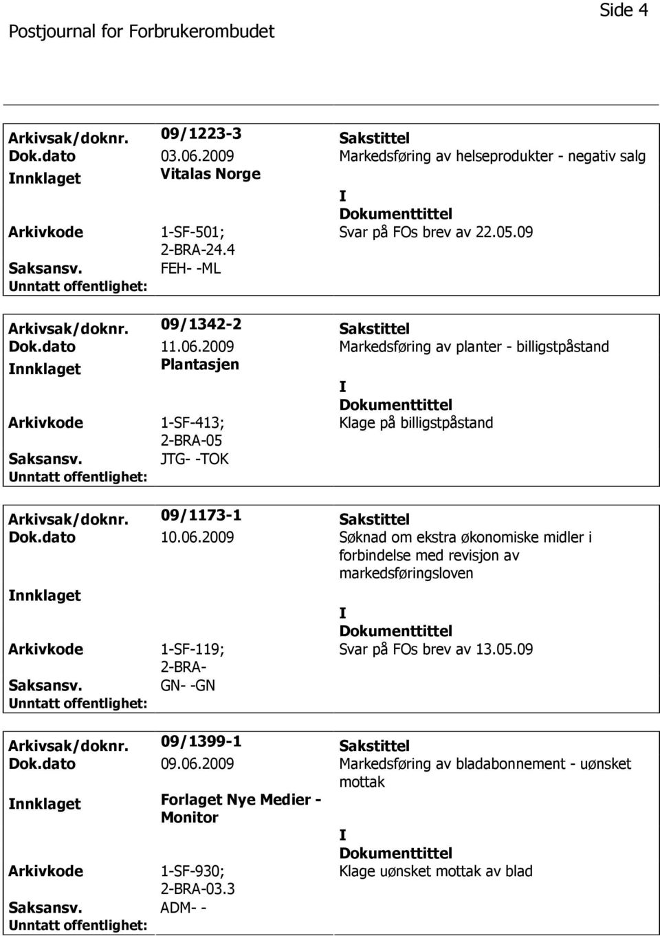 2009 Markedsføring av planter - billigstpåstand nnklaget Plantasjen 1-SF-413; 2-BRA-05 Klage på billigstpåstand JTG- -TOK Arkivsak/doknr. 09/1173-1 Sakstittel Dok.dato 10.06.