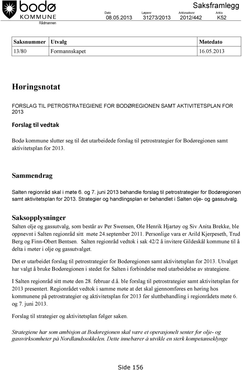 2013 Høringsnotat FORSLAG TIL PETROSTRATEGIENE FOR BODØREGIONEN SAMT AKTIVITETSPLAN FOR 2013 Forslag til vedtak Bodø kommune slutter seg til det utarbeidede forslag til petrostrategier for