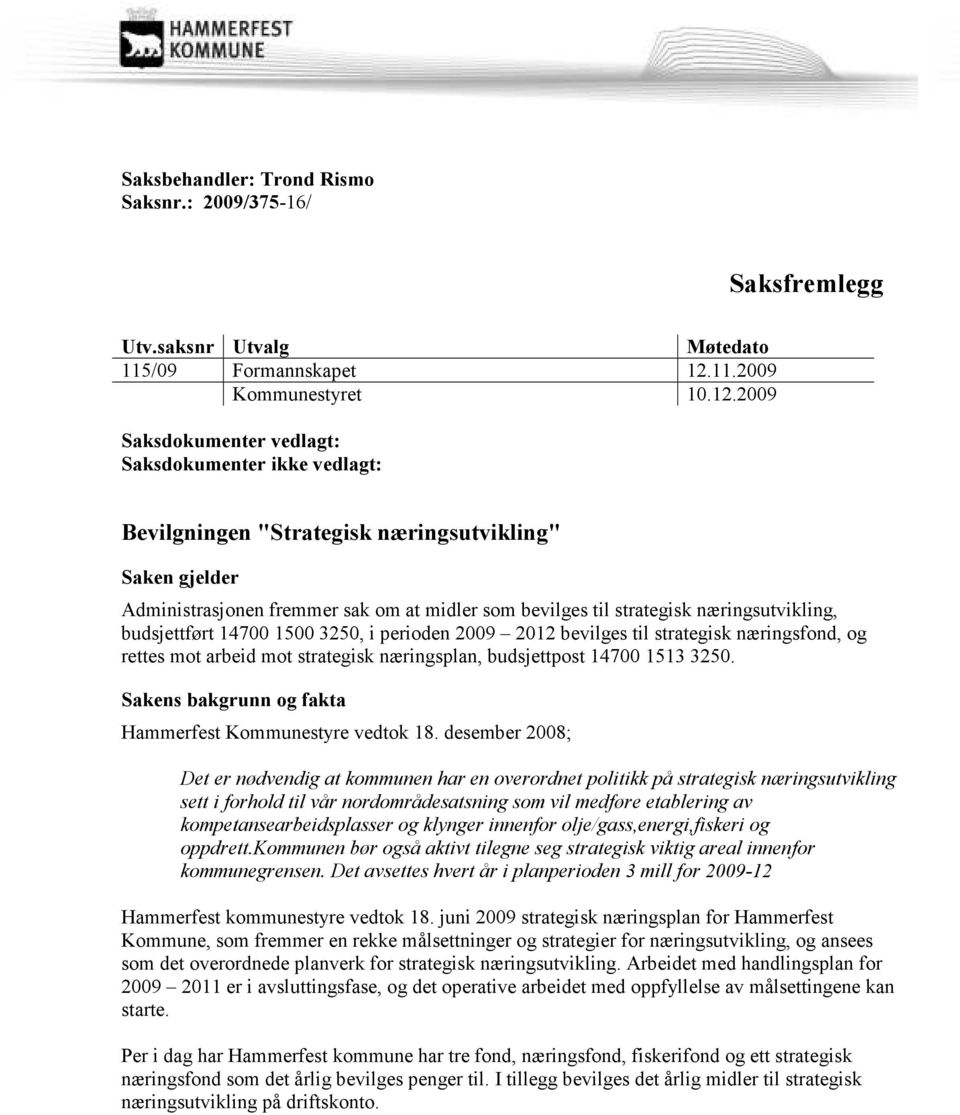 2009 Saksdokumenter vedlagt: Saksdokumenter ikke vedlagt: Bevilgningen "Strategisk næringsutvikling" Saken gjelder Administrasjonen fremmer sak om at midler som bevilges til strategisk