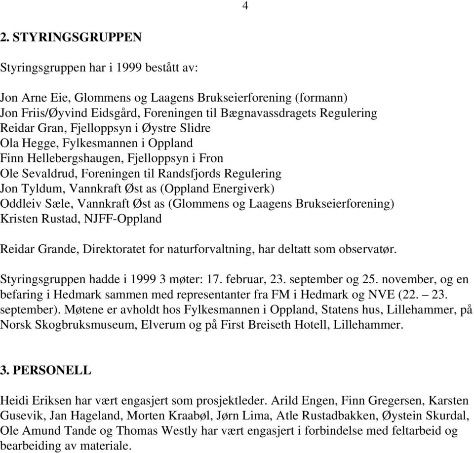 (Oppland Energiverk) Oddleiv Sæle, Vannkraft Øst as (Glommens og Laagens Brukseierforening) Kristen Rustad, NJFF-Oppland Reidar Grande, Direktoratet for naturforvaltning, har deltatt som observatør.