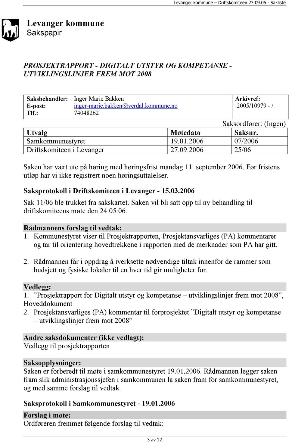 Før fristens utløp har vi ikke registrert noen høringsuttalelser. Saksprotokoll i Driftskomiteen i Levanger - 15.03.2006 Sak 11/06 ble trukket fra sakskartet.