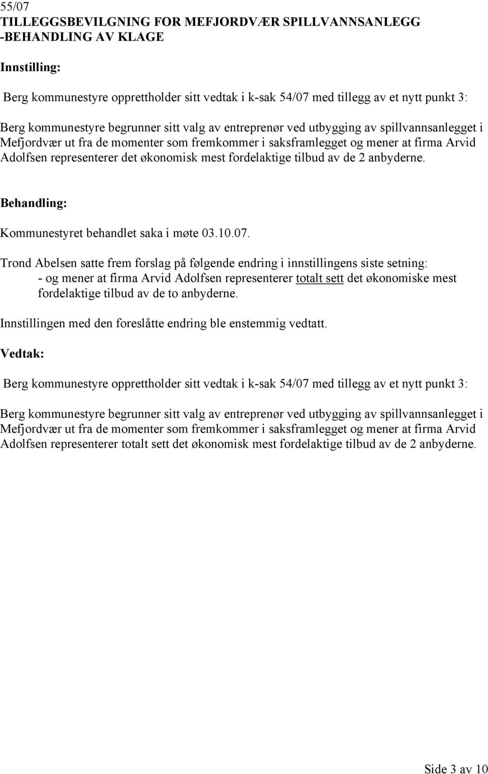 fordelaktige tilbud av de 2 anbyderne. Kommunestyret behandlet saka i møte 03.10.07.