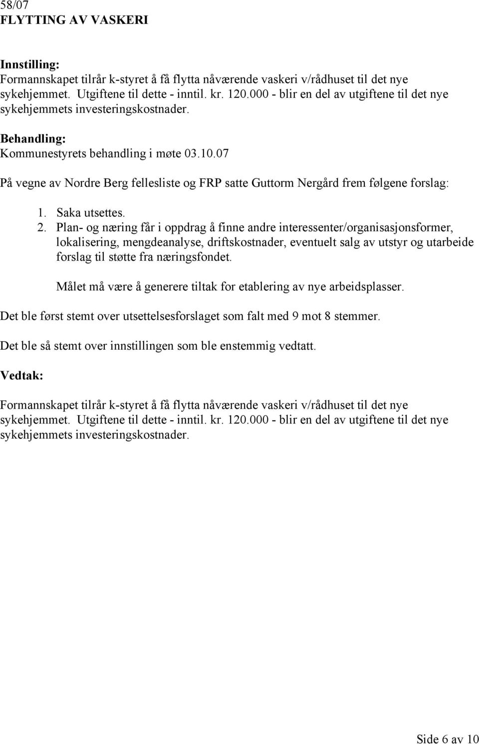 07 På vegne av Nordre Berg fellesliste og FRP satte Guttorm Nergård frem følgene forslag: 1. Saka utsettes. 2.