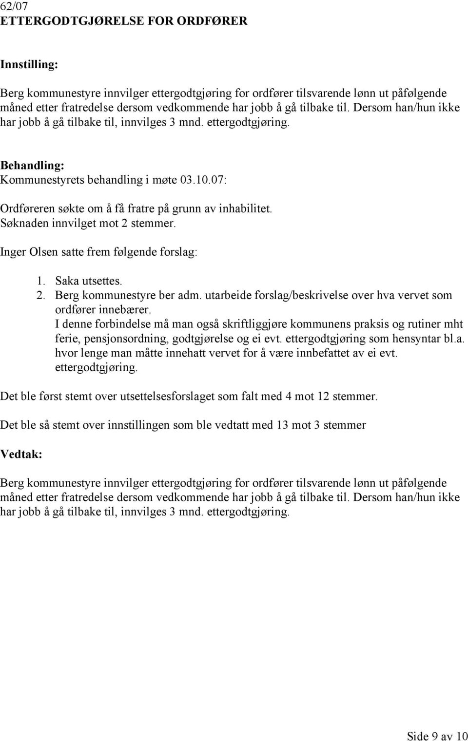 Søknaden innvilget mot 2 stemmer. Inger Olsen satte frem følgende forslag: 1. Saka utsettes. 2. Berg kommunestyre ber adm. utarbeide forslag/beskrivelse over hva vervet som ordfører innebærer.