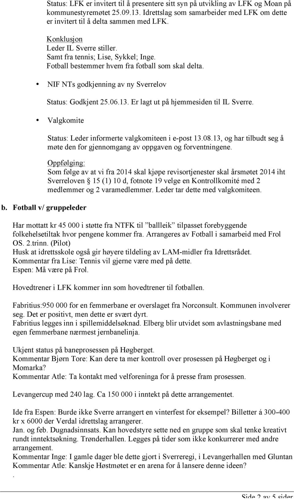 Er lagt ut på hjemmesiden til IL Sverre. Valgkomite b. Fotball v/ gruppeleder Status: Leder informerte valgkomiteen i e-post 13.08.