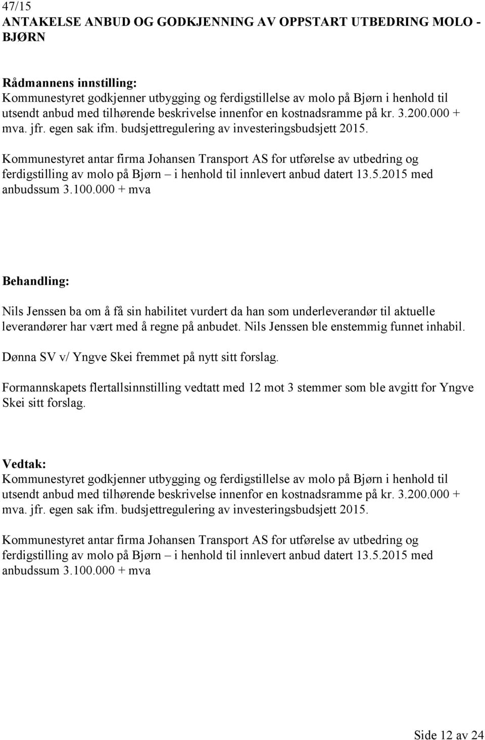 Kommunestyret antar firma Johansen Transport AS for utførelse av utbedring og ferdigstilling av molo på Bjørn i henhold til innlevert anbud datert 13.5.2015 med anbudssum 3.100.