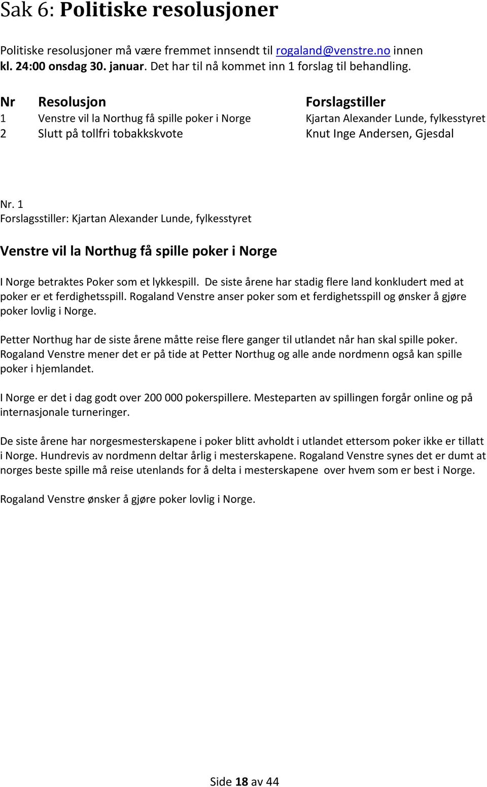 1 Forslagsstiller: Kjartan Alexander Lunde, fylkesstyret Venstre vil la Northug få spille poker i Norge I Norge betraktes Poker som et lykkespill.