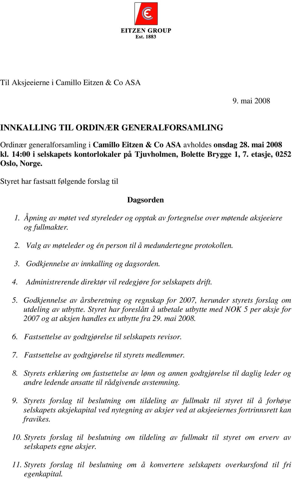 Åpning av møtet ved styreleder og opptak av fortegnelse over møtende aksjeeiere og fullmakter. 2. Valg av møteleder og én person til å medundertegne protokollen. 3.