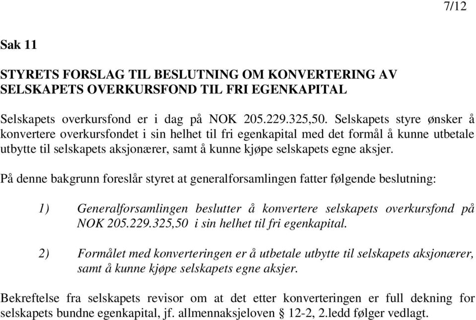 På denne bakgrunn foreslår styret at generalforsamlingen fatter følgende beslutning: 1) Generalforsamlingen beslutter å konvertere selskapets overkursfond på NOK 205.229.