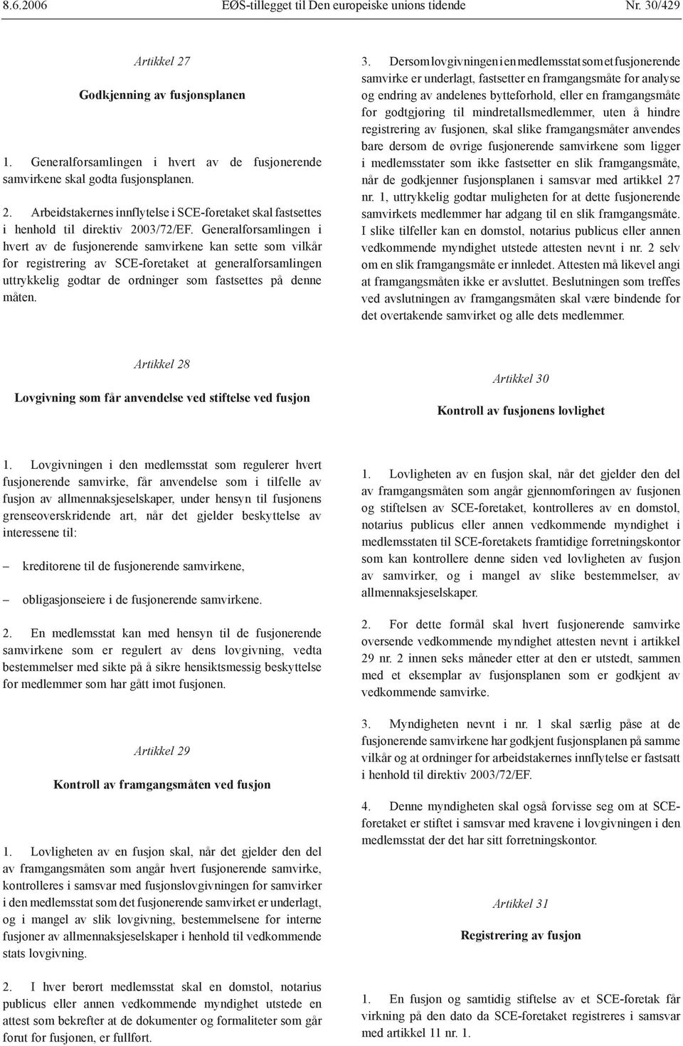 3. Dersom lovgivningen i en medlemsstat som et fusjonerende samvirke er underlagt, fastsetter en framgangsmåte for analyse og endring av andelenes bytteforhold, eller en framgangsmåte for godtgjøring