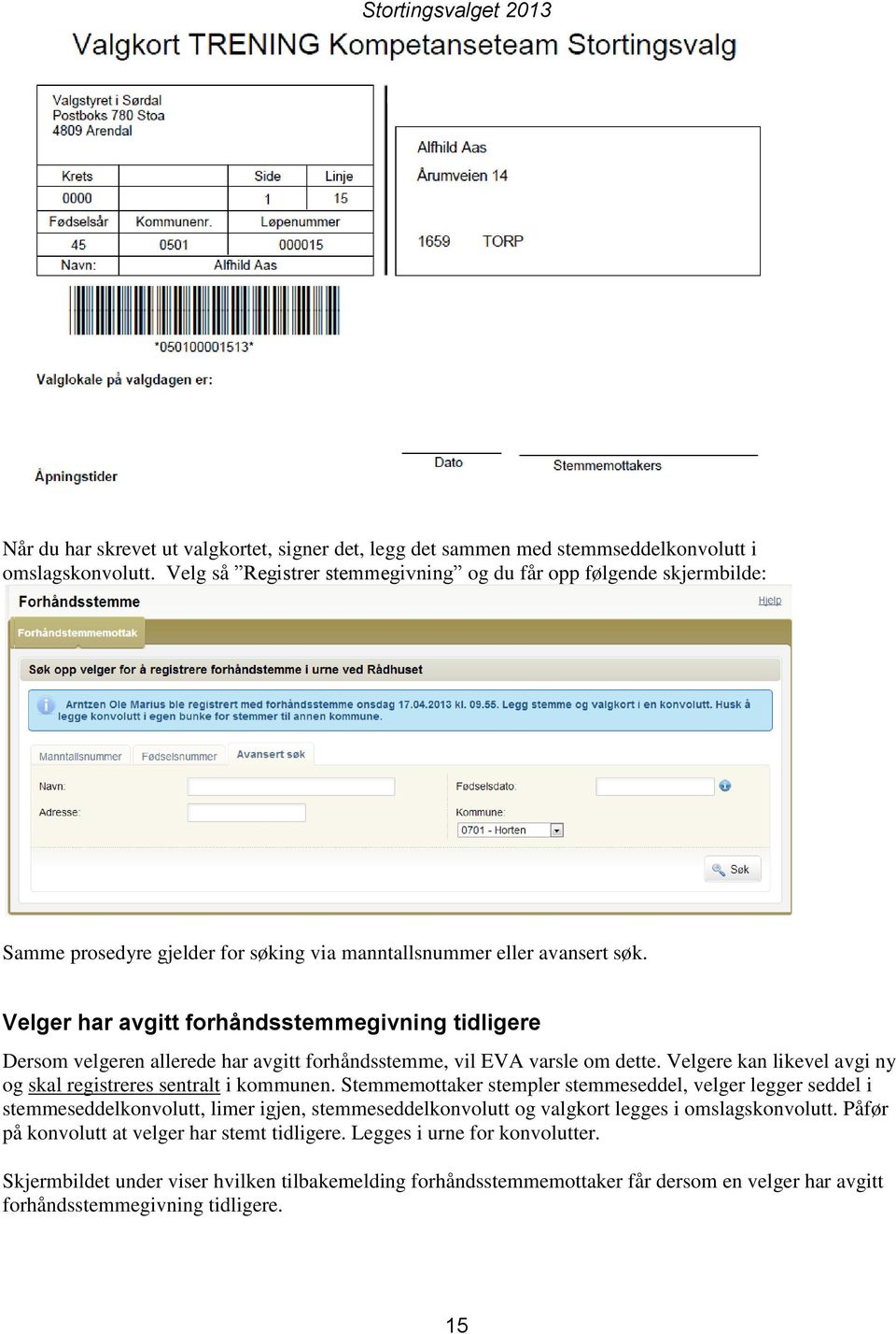 Velger har avgitt forhåndsstemmegivning tidligere Dersom velgeren allerede har avgitt forhåndsstemme, vil EVA varsle om dette. Velgere kan likevel avgi ny og skal registreres sentralt i kommunen.