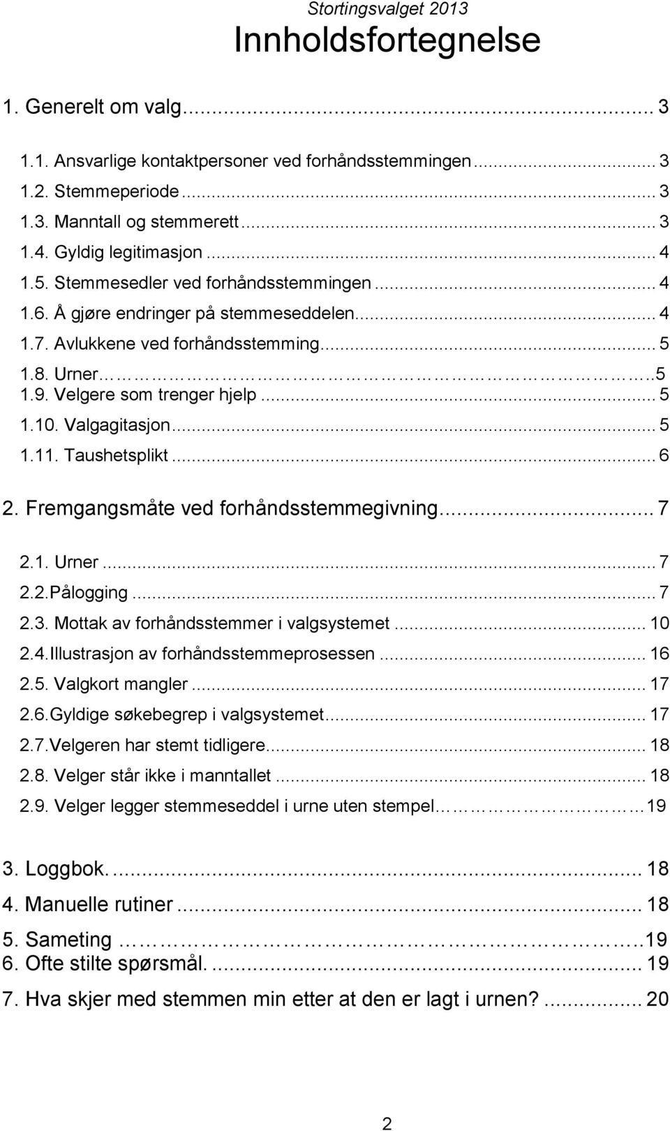 .. 5 1.11. Taushetsplikt... 6 2. Fremgangsmåte ved forhåndsstemmegivning... 7 2.1. Urner... 7 2.2.Pålogging... 7 2.3. Mottak av forhåndsstemmer i valgsystemet... 10 2.4.