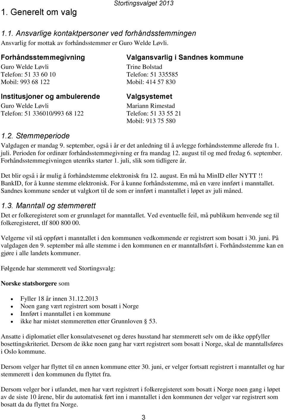 Telefon: 51 335585 Mobil: 414 57 830 Valgsystemet Mariann Rimestad Telefon: 51 33 55 21 Mobil: 913 75 580 1.2. Stemmeperiode Valgdagen er mandag 9.