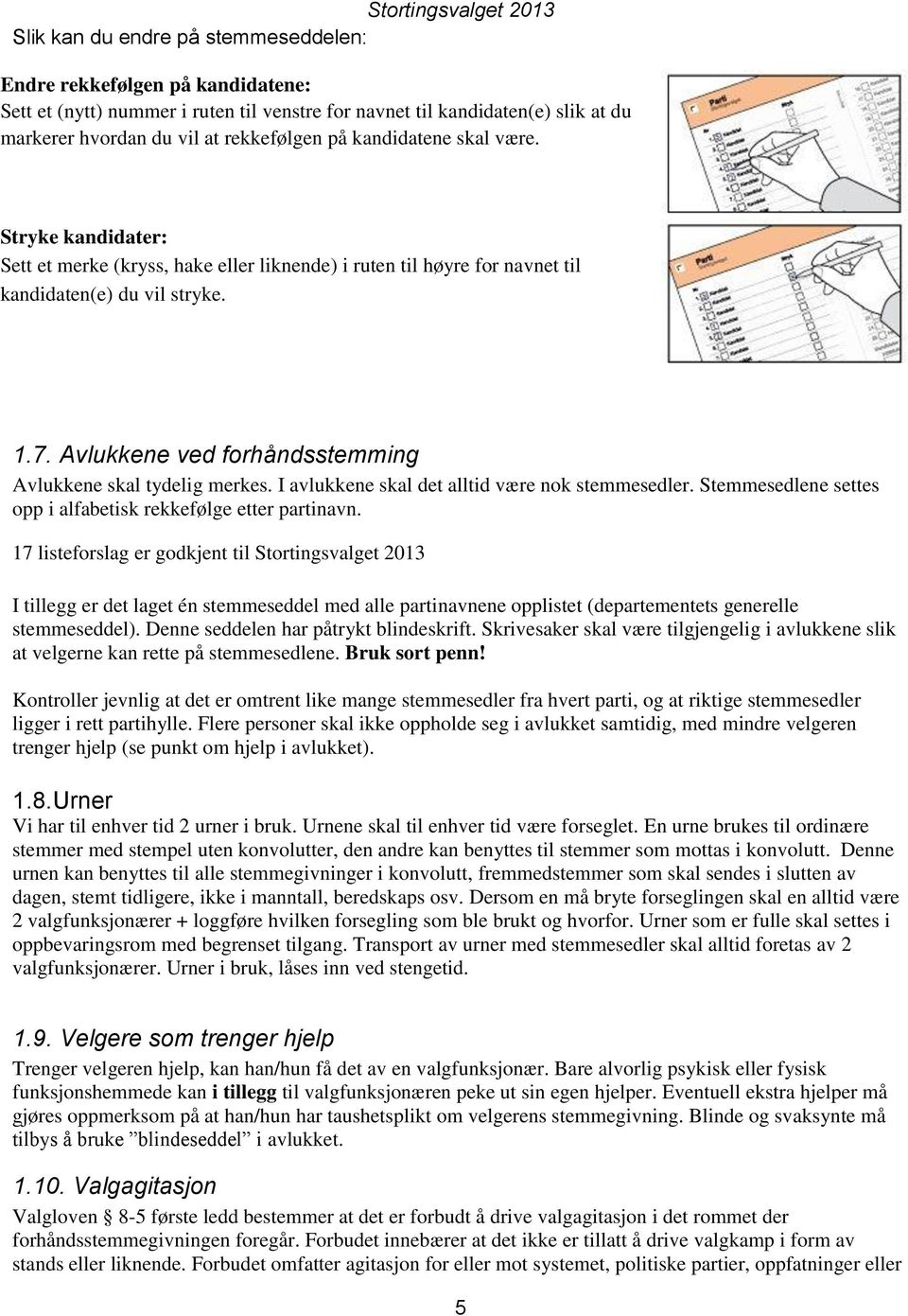 Avlukkene ved forhåndsstemming Avlukkene skal tydelig merkes. I avlukkene skal det alltid være nok stemmesedler. Stemmesedlene settes opp i alfabetisk rekkefølge etter partinavn.