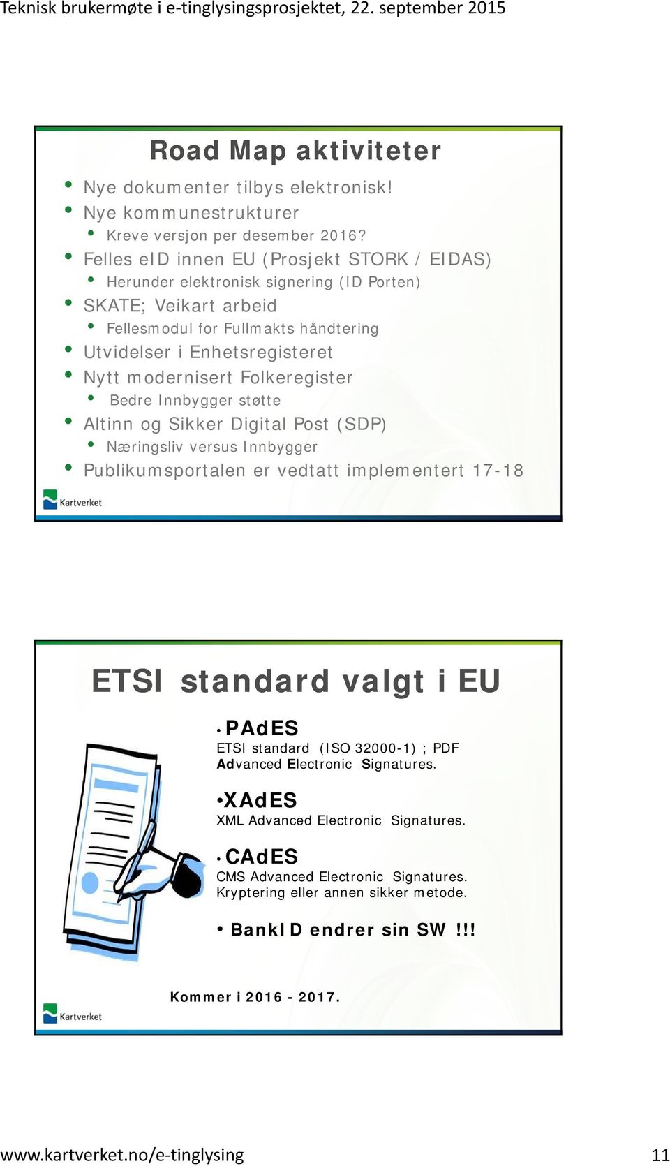 modernisert Folkeregister Bedre Innbygger støtte Altinn og Sikker Digital Post (SDP) Næringsliv versus Innbygger Publikumsportalen er vedtatt implementert 17-18 ETSI standard valgt i EU