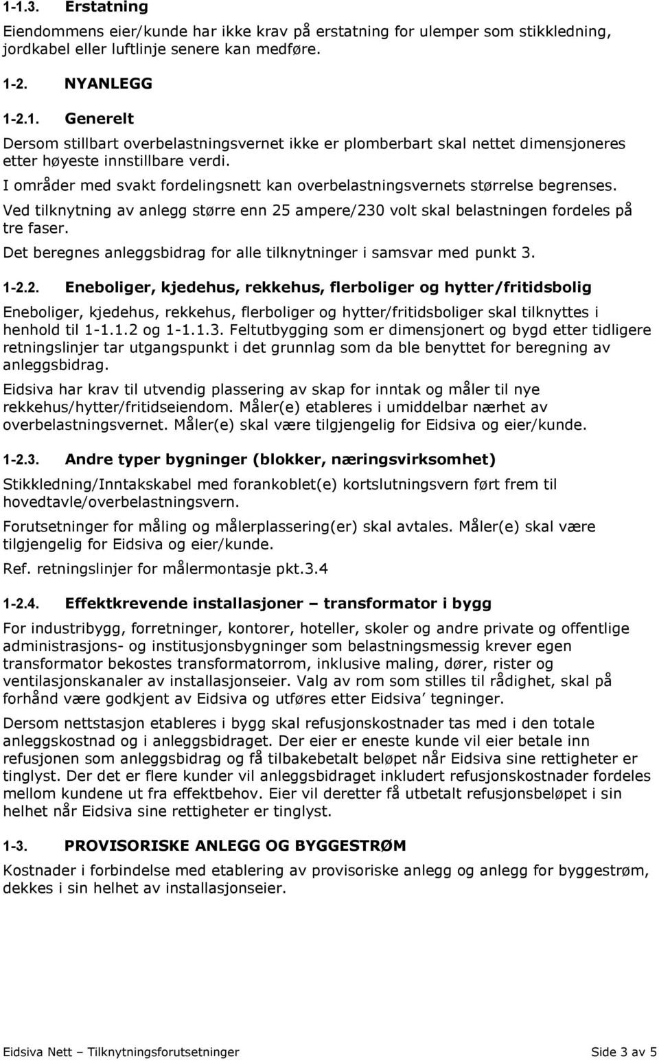 Det beregnes anleggsbidrag for alle tilknytninger i samsvar med punkt 3. 1-2.