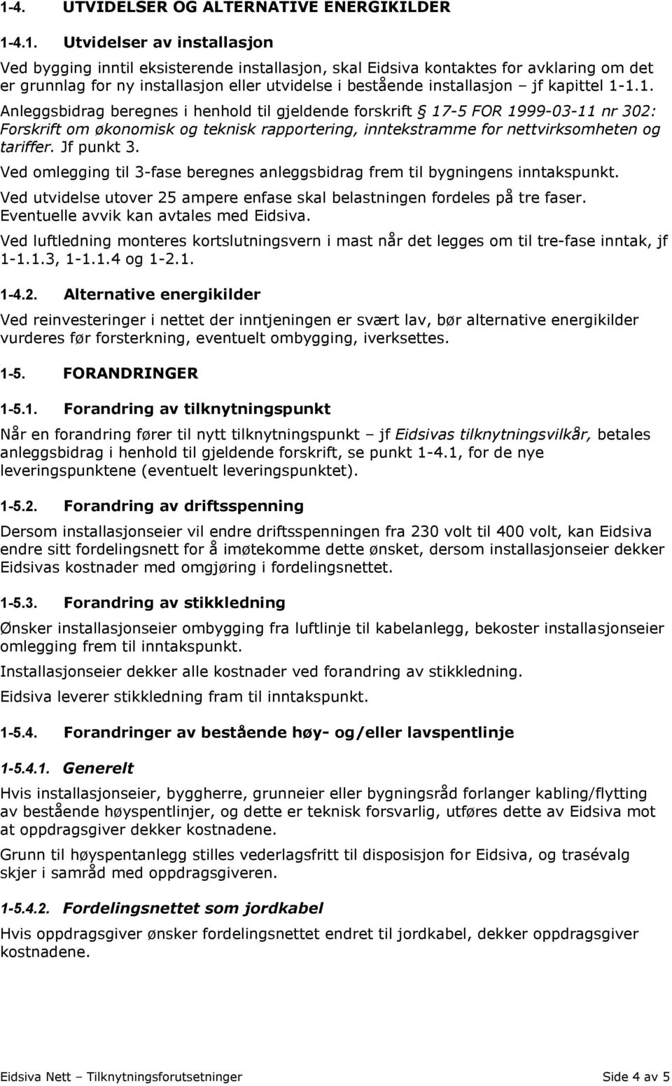 1.1. Anleggsbidrag beregnes i henhold til gjeldende forskrift 17-5 FOR 1999-03-11 nr 302: Forskrift om økonomisk og teknisk rapportering, inntekstramme for nettvirksomheten og tariffer. Jf punkt 3.