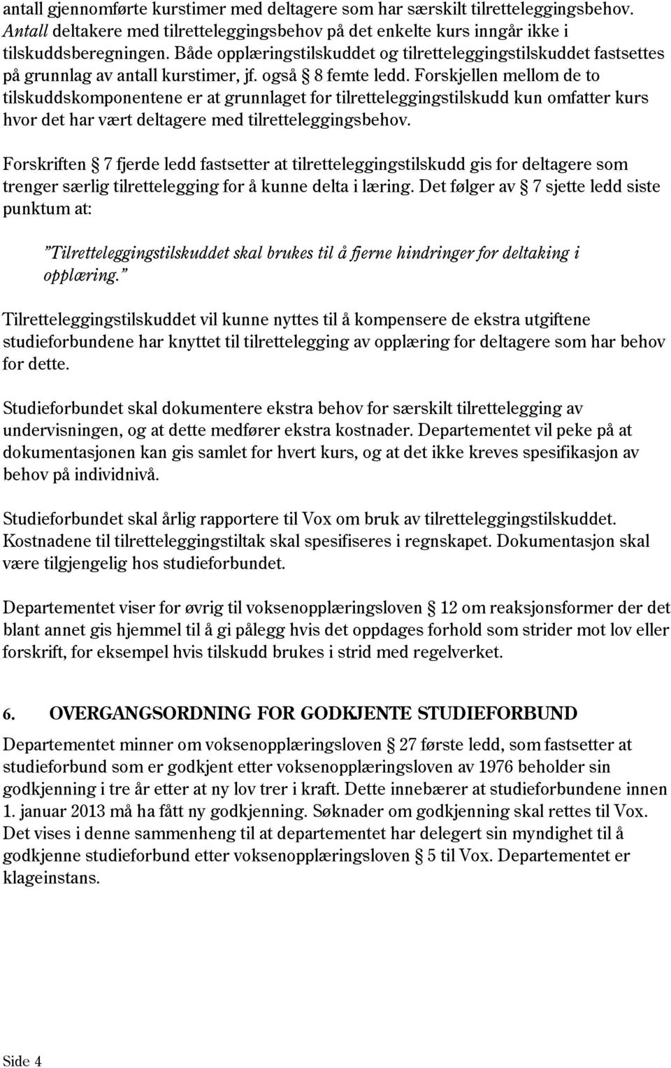 Forskjellen mellom de to tilskuddskomponentene er at grunnlaget for tilretteleggingstilskudd kun omfatter kurs hvor det har vært deltagere med tilretteleggingsbehov.