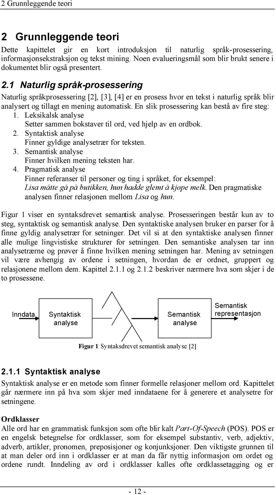 1 Naturlig språk-prosessering Naturlig språkprosessering [2], [3], [4] er en prosess hvor en tekst i naturlig språk blir analysert og tillagt en mening automatisk.