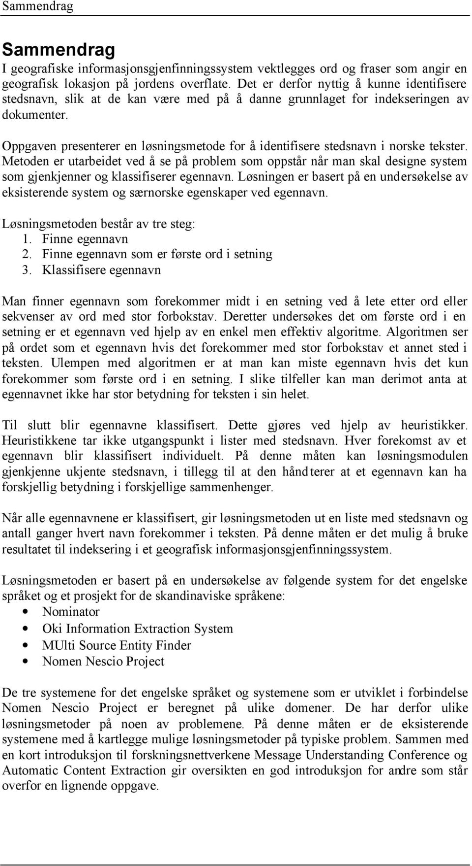 Oppgaven presenterer en løsningsmetode for å identifisere stedsnavn i norske tekster.