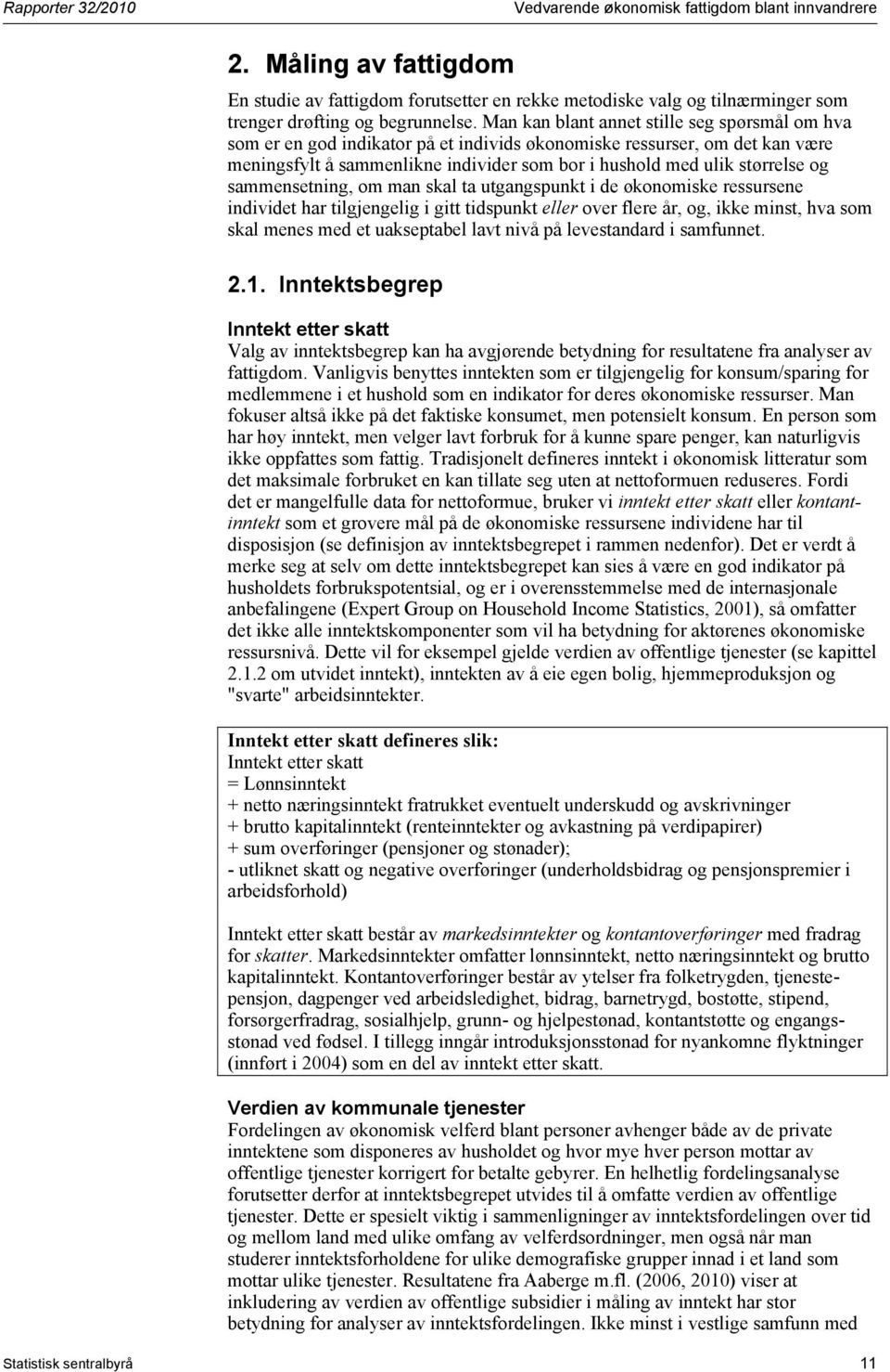 sammensetning, om man skal ta utgangspunkt i de økonomiske ressursene individet har tilgjengelig i gitt tidspunkt eller over flere år, og, ikke minst, hva som skal menes med et uakseptabel lavt nivå