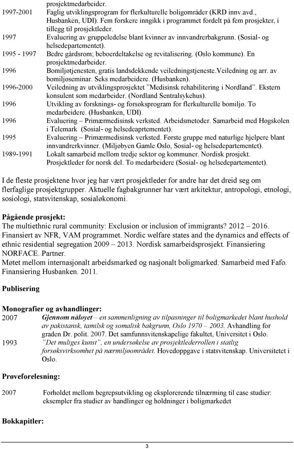 1995-1997 Bedre gårdsrom; beboerdeltakelse og revitalisering. (Oslo kommune). En prosjektmedarbeider. 1996 Bomiljøtjenesten, gratis landsdekkende veiledningstjeneste.veiledning og arr.