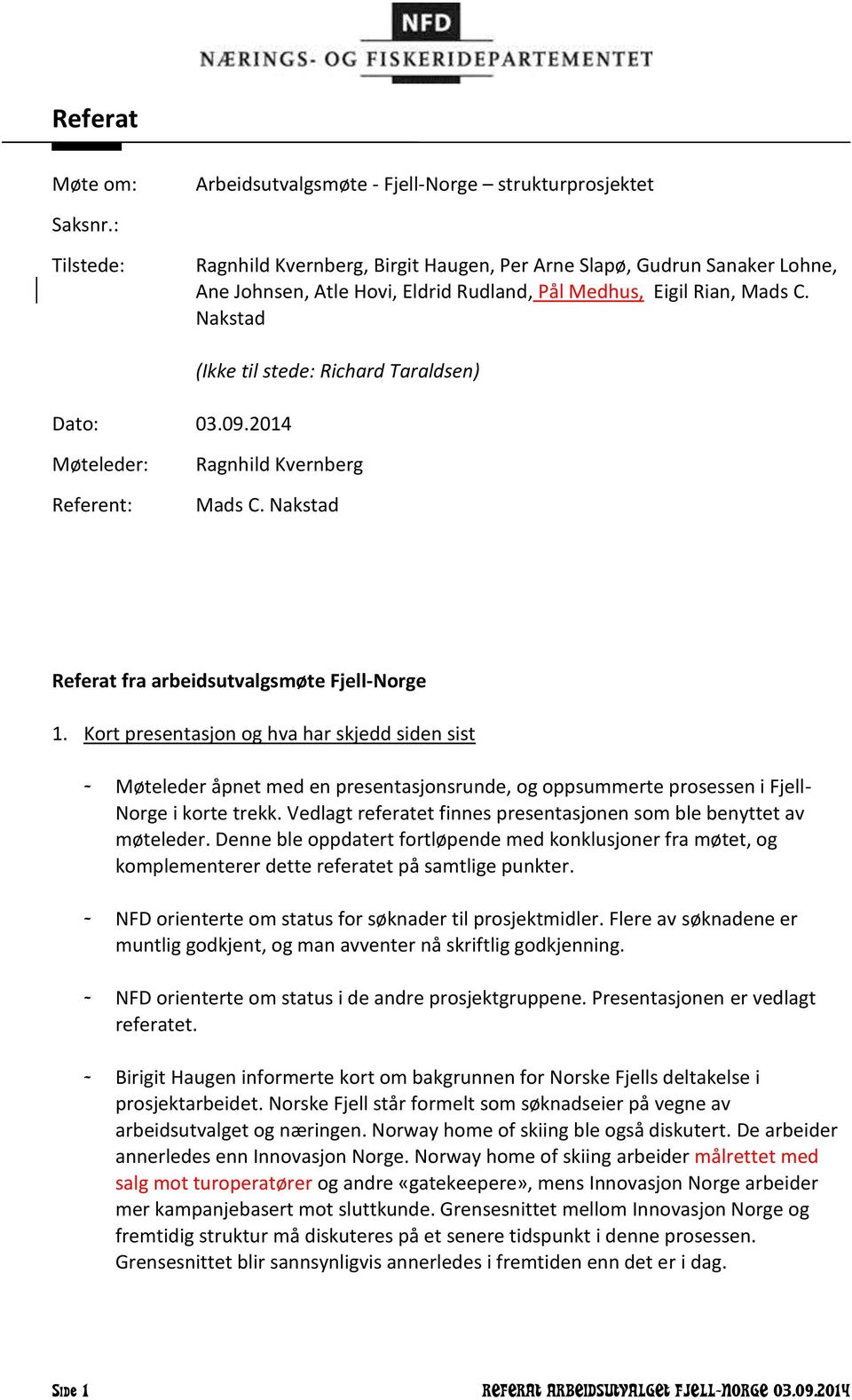 2014 (Ikke til stede: Richard Taraldsen) Møteleder: Referent: Ragnhild Kvernberg Mads C. Nakstad Referat fra arbeidsutvalgsmøte Fjell-Norge 1.