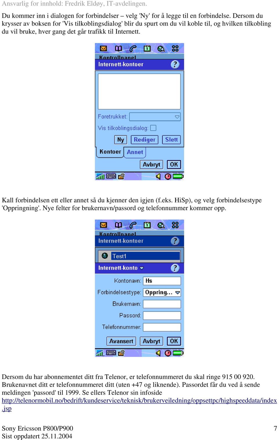 Kall forbindelsen ett eller annet så du kjenner den igjen (f.eks. HiSp), og velg forbindelsestype 'Oppringning'. Nye felter for brukernavn/passord og telefonnummer kommer opp.