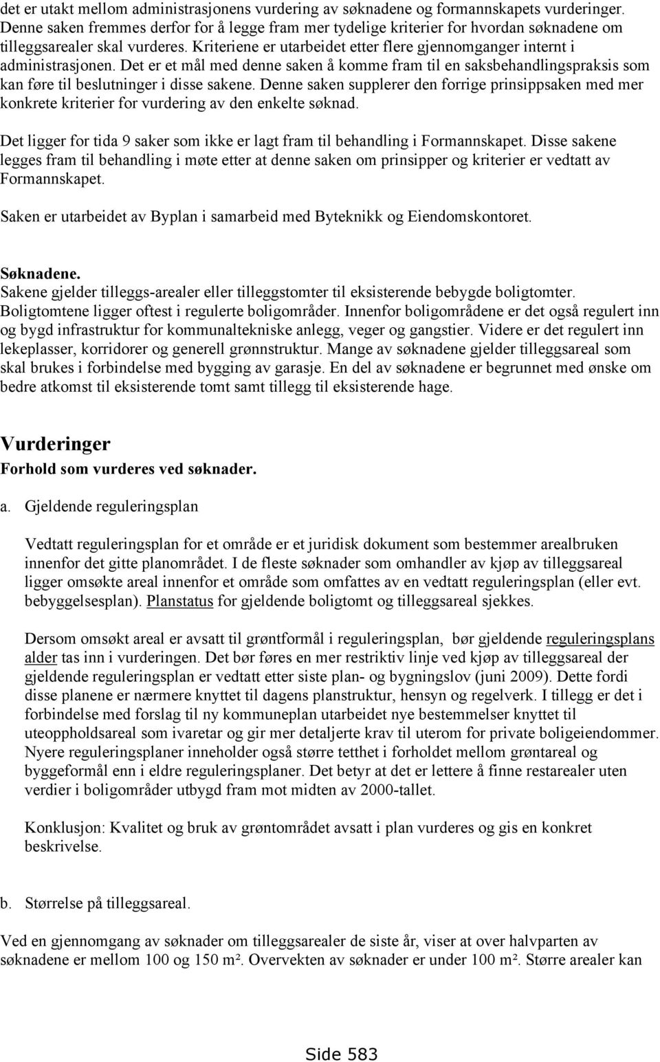 Kriteriene er utarbeidet etter flere gjennomganger internt i administrasjonen. Det er et mål med denne saken å komme fram til en saksbehandlingspraksis som kan føre til beslutninger i disse sakene.