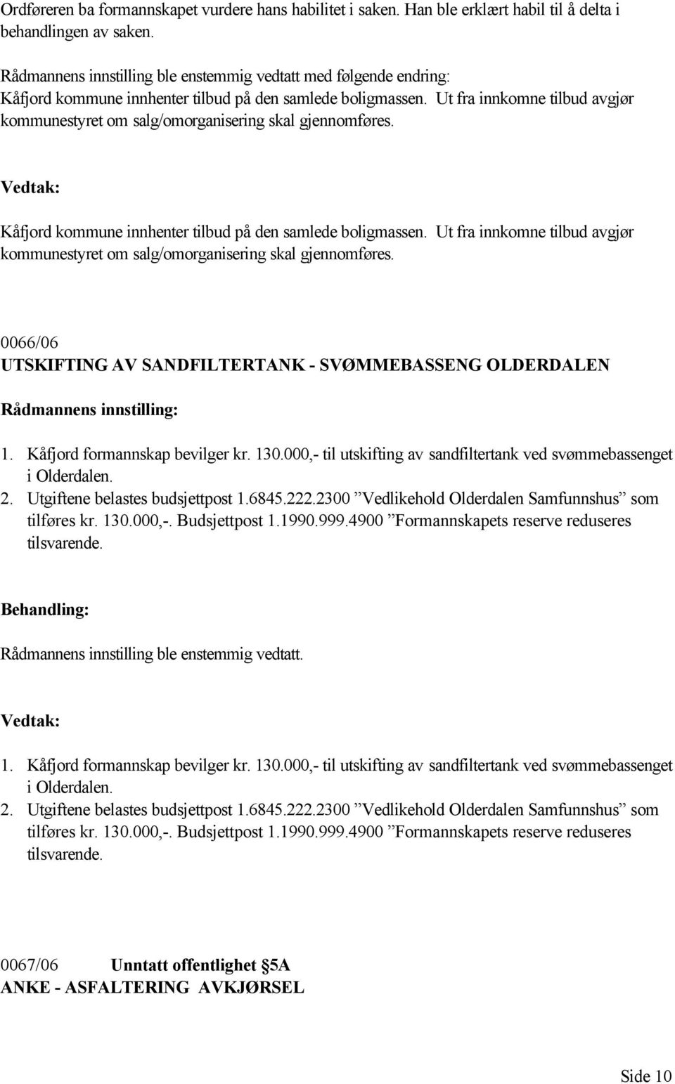 Ut fra innkomne tilbud avgjør kommunestyret om salg/omorganisering skal gjennomføres. Kåfjord kommune innhenter tilbud på den samlede boligmassen.