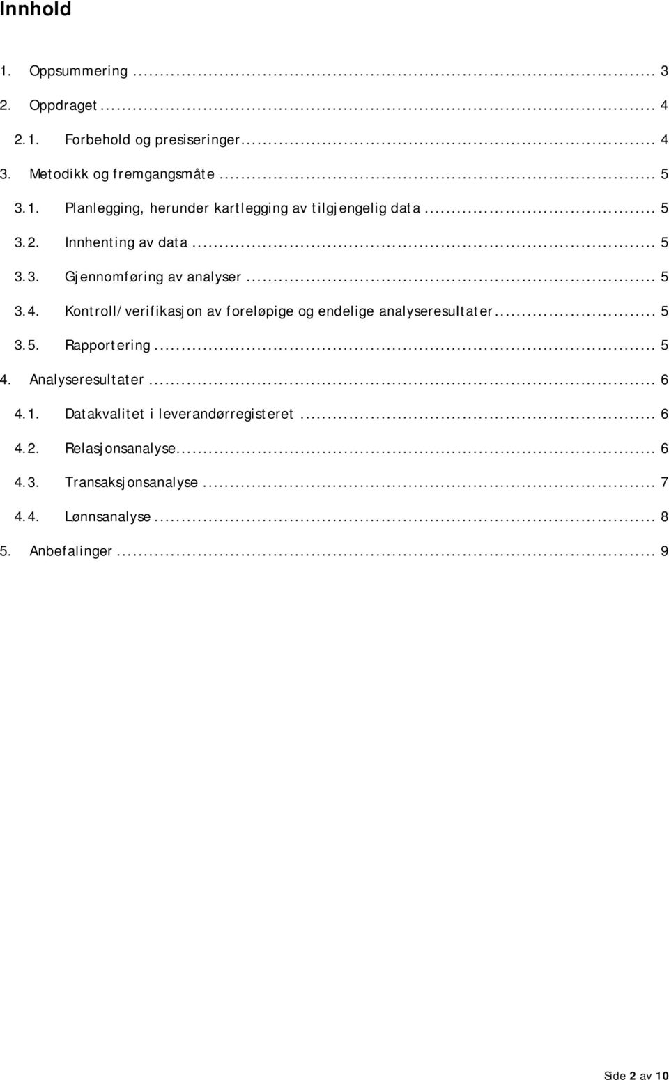 Kontroll/verifikasjon av foreløpige og endelige analyseresultater... 5 3.5. Rapportering... 5 4. Analyseresultater... 6 4.1.