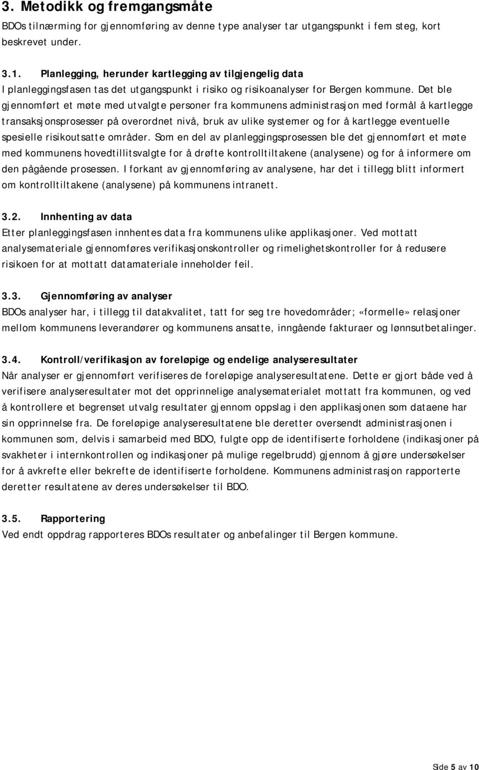 Det ble gjennomført et møte med utvalgte personer fra kommunens administrasjon med formål å kartlegge transaksjonsprosesser på overordnet nivå, bruk av ulike systemer og for å kartlegge eventuelle