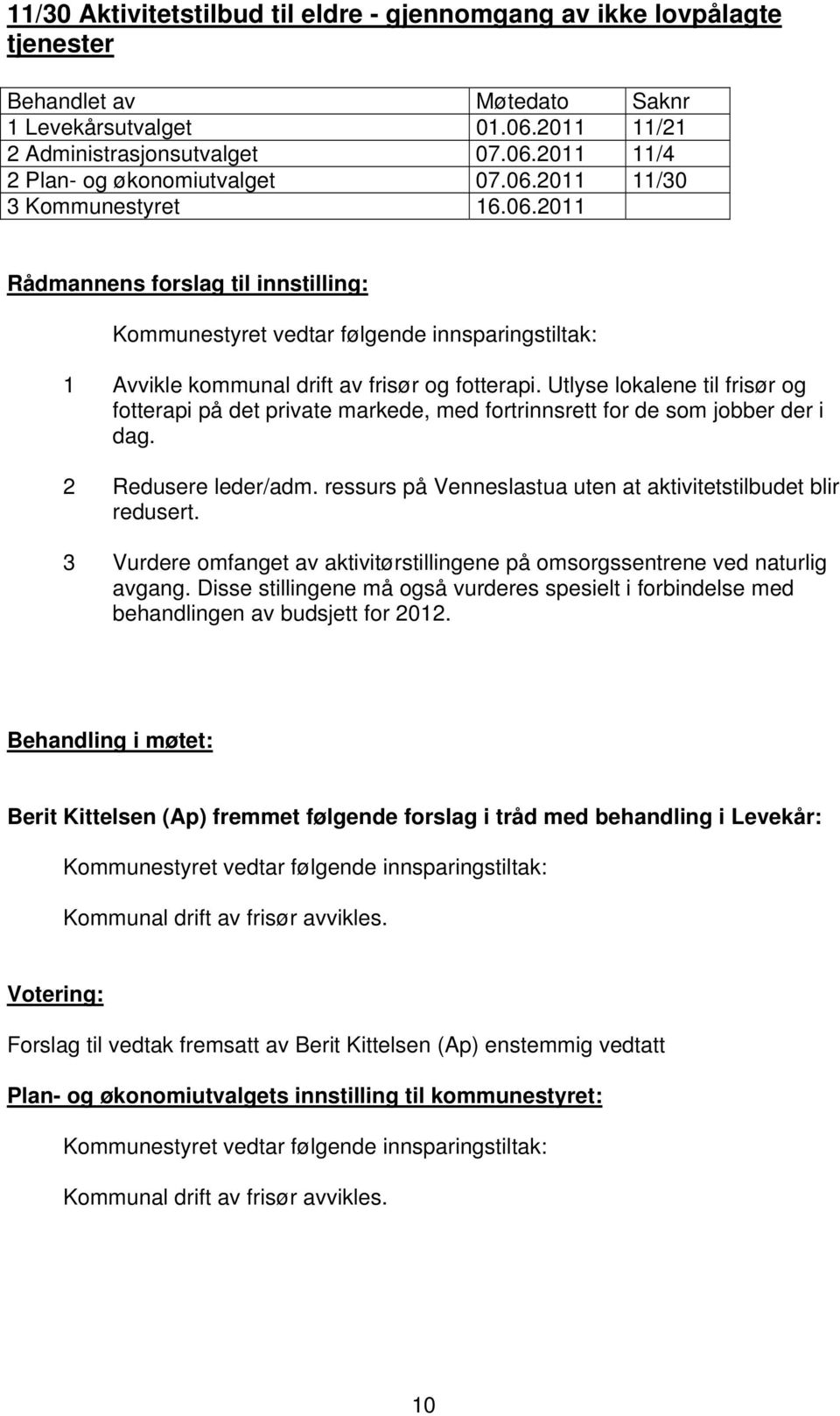 Utlyse lokalene til frisør og fotterapi på det private markede, med fortrinnsrett for de som jobber der i dag. 2 Redusere leder/adm. ressurs på Venneslastua uten at aktivitetstilbudet blir redusert.