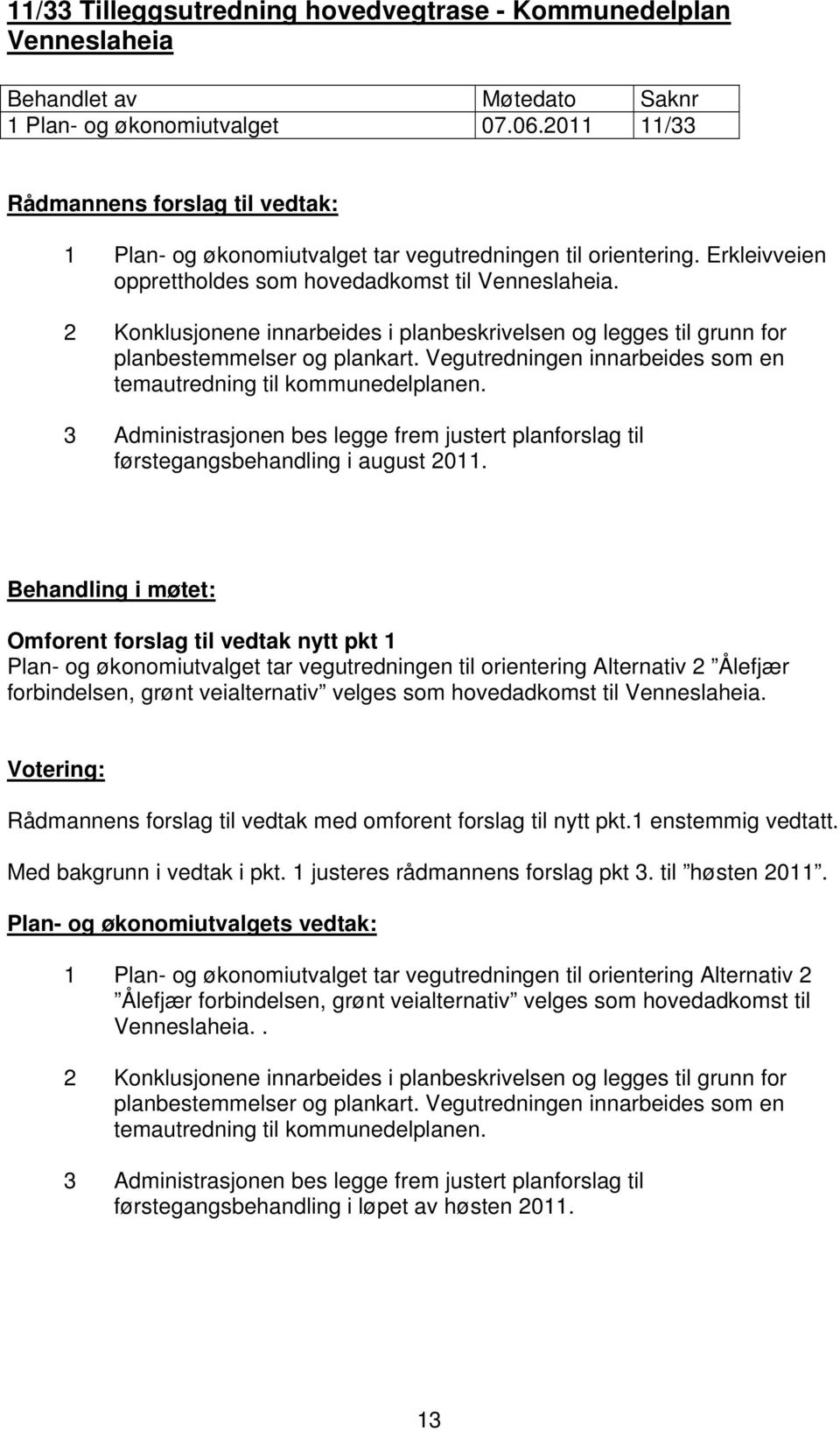 2 Konklusjonene innarbeides i planbeskrivelsen og legges til grunn for planbestemmelser og plankart. Vegutredningen innarbeides som en temautredning til kommunedelplanen.