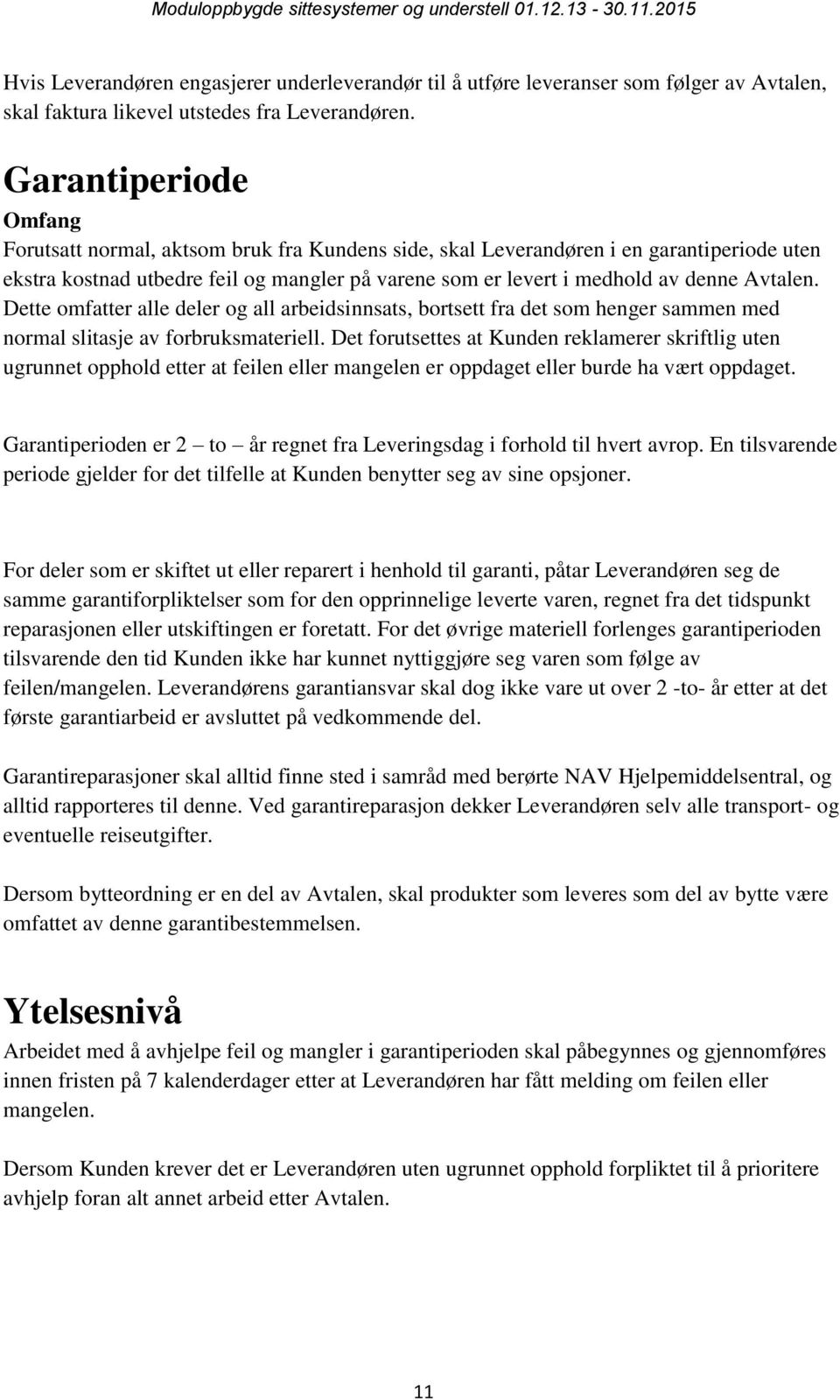 Avtalen. Dette omfatter alle deler og all arbeidsinnsats, bortsett fra det som henger sammen med normal slitasje av forbruksmateriell.