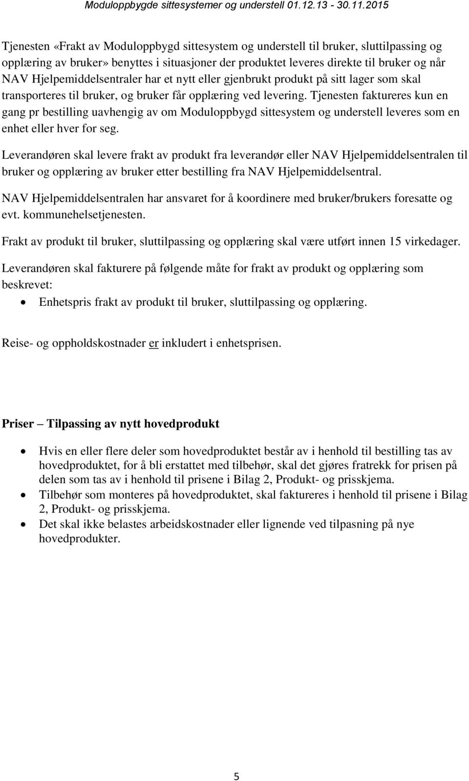 Tjenesten faktureres kun en gang pr bestilling uavhengig av om Moduloppbygd sittesystem og understell leveres som en enhet eller hver for seg.