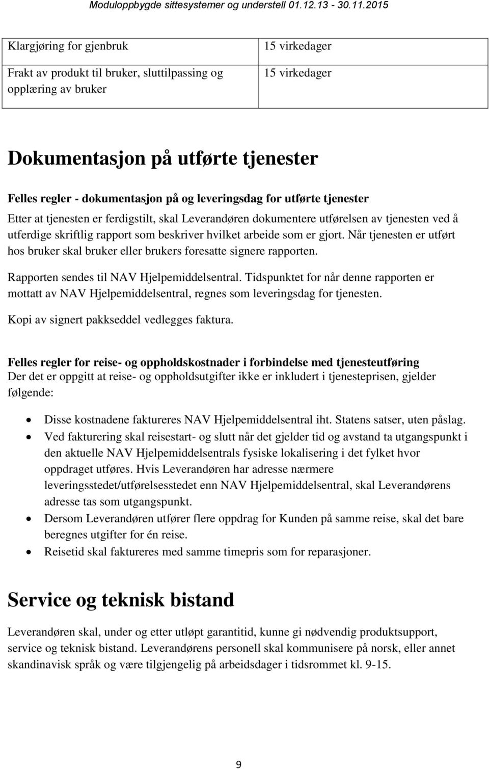 gjort. Når tjenesten er utført hos bruker skal bruker eller brukers foresatte signere rapporten. Rapporten sendes til NAV Hjelpemiddelsentral.