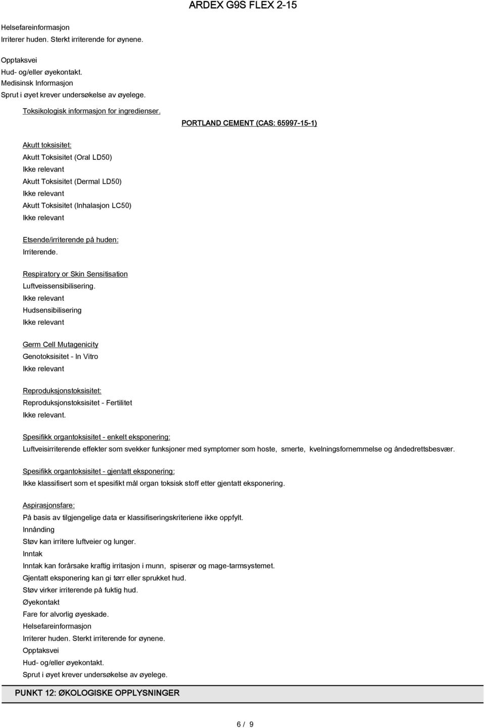 Respiratory or Skin Sensitisation Luftveissensibilisering. Hudsensibilisering Germ Cell Mutagenicity Genotoksisitet - In Vitro Reproduksjonstoksisitet: Reproduksjonstoksisitet - Fertilitet.