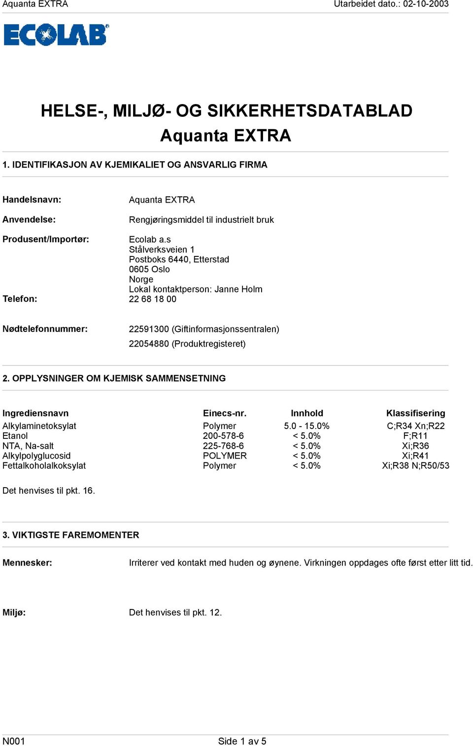 s Stålverksveien 1 Postboks 6440, Etterstad 0605 Oslo Norge Lokal kontaktperson: Janne Holm Telefon: 22 68 18 00 Nødtelefonnummer: 22591300 (Giftinformasjonssentralen) 22054880 (Produktregisteret) 2.