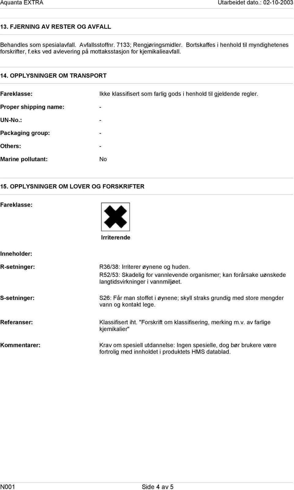 : Packaging group: Others: Marine pollutant: Ikke klassifisert som farlig gods i henhold til gjeldende regler. No 15.