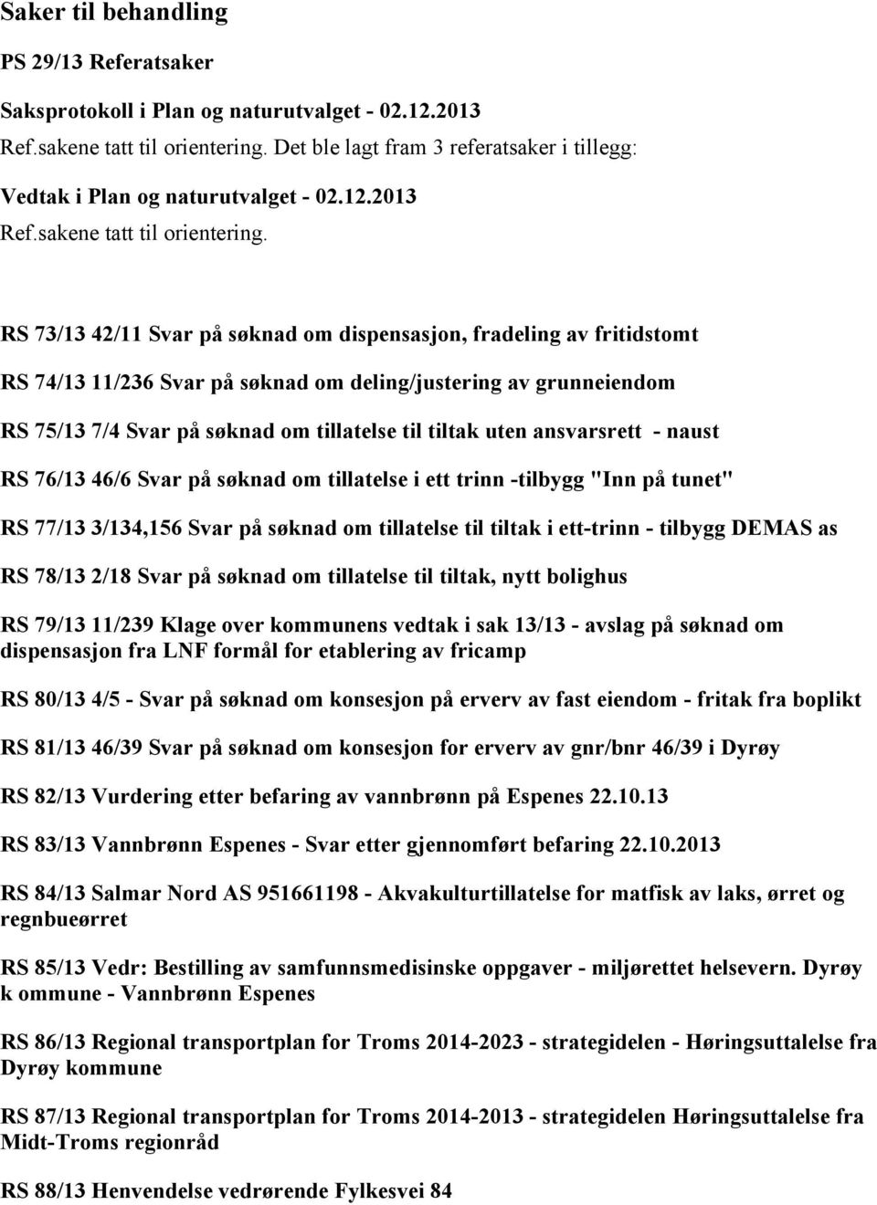 RS 73/13 42/11 Svar på søknad om dispensasjon, fradeling av fritidstomt RS 74/13 11/236 Svar på søknad om deling/justering av grunneiendom RS 75/13 7/4 Svar på søknad om tillatelse til tiltak uten