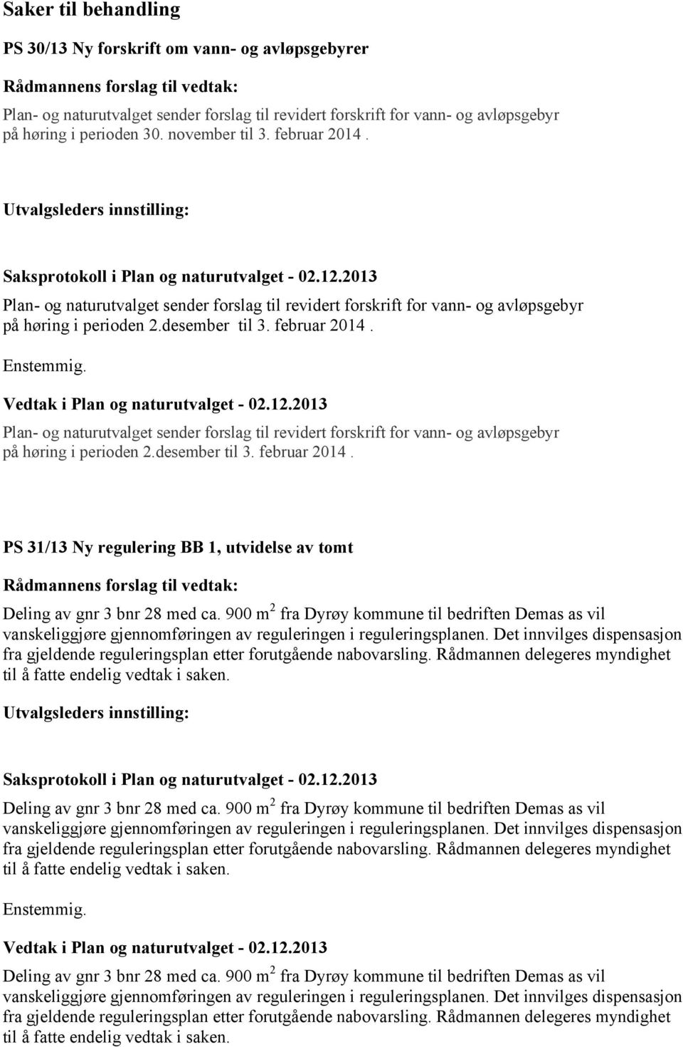 februar 2014. Enstemmig. Plan- og naturutvalget sender forslag til revidert forskrift for vann- og avløpsgebyr på høring i perioden 2.desember til 3. februar 2014.