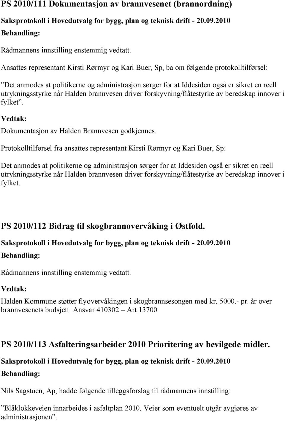 Protokolltilførsel fra ansattes representant Kirsti Rørmyr og Kari Buer, Sp: Det anmodes at politikerne og administrasjon sørger for at Iddesiden også er sikret en reell utrykningsstyrke når Halden