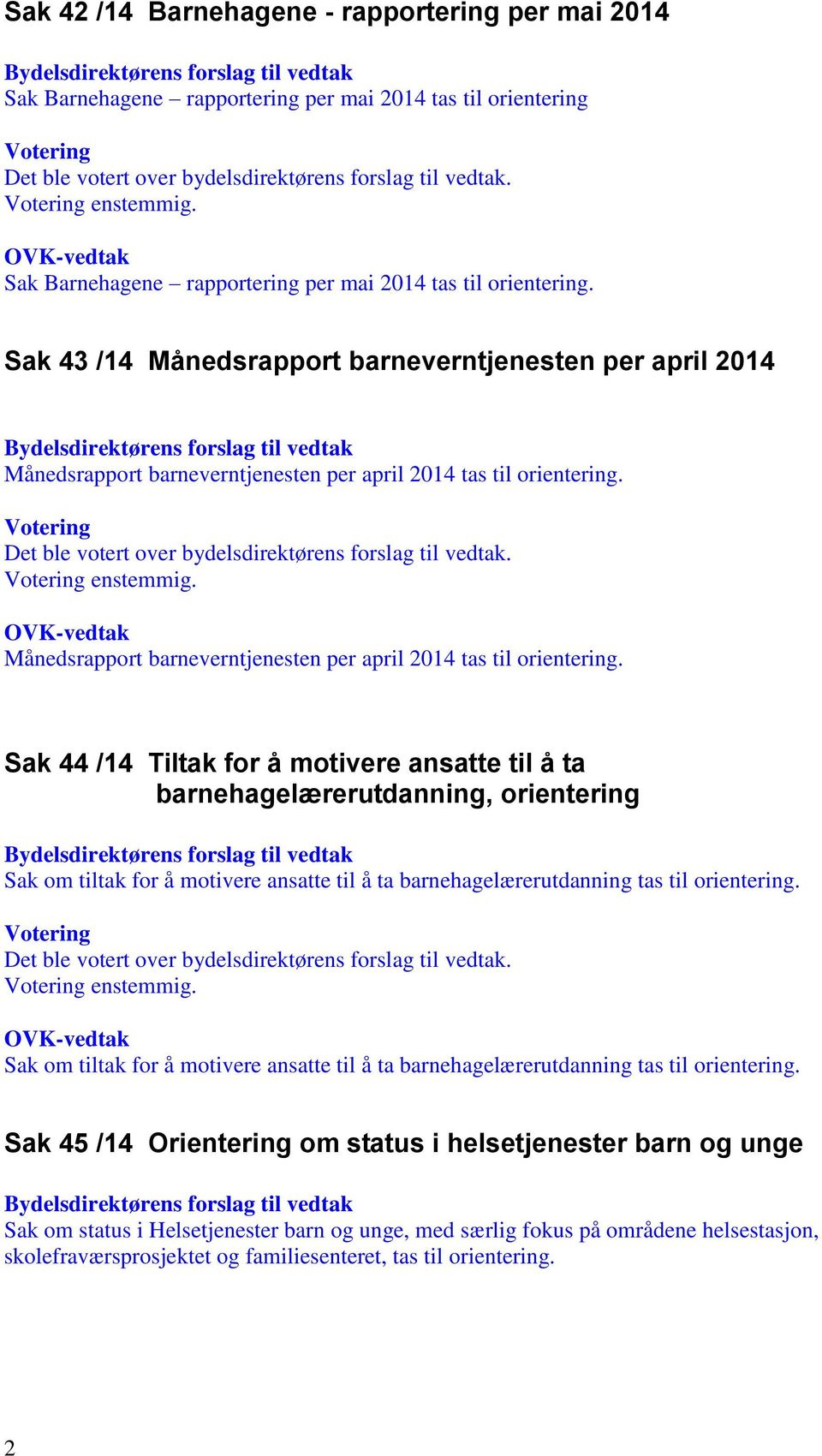 Månedsrapport barneverntjenesten per april 2014 tas til orientering.